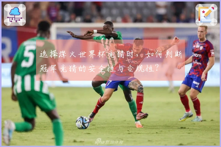 选择烽火世界杯竞猜时，如何判断冠军竞猜的安全性与合规性？