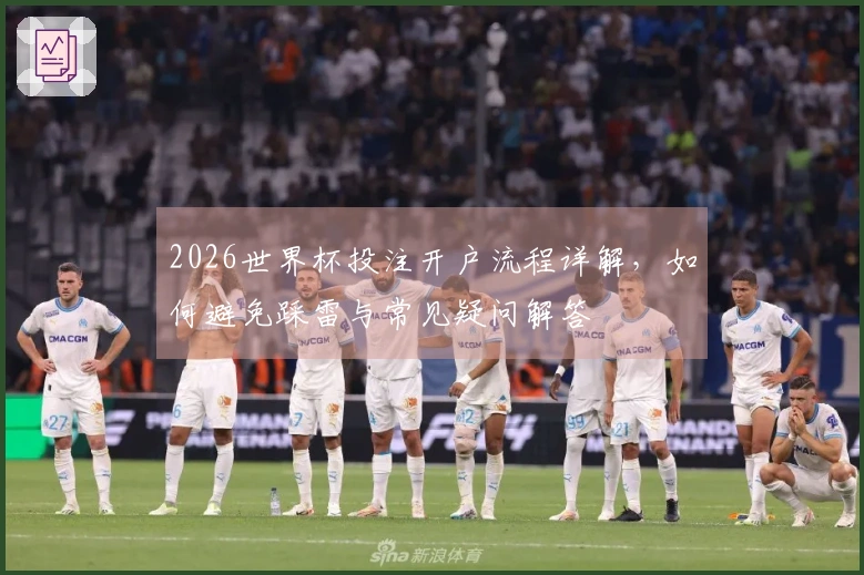 2026世界杯投注开户流程详解，如何避免踩雷与常见疑问解答